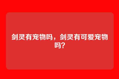 剑灵有宠物吗，剑灵有可爱宠物吗？
