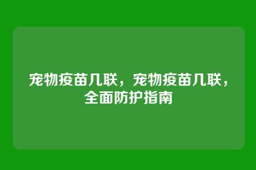 宠物疫苗几联，宠物疫苗几联，全面防护指南