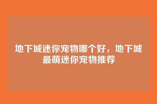 地下城迷你宠物哪个好，地下城最萌迷你宠物推荐