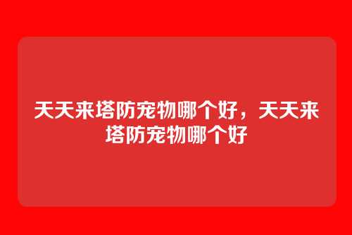 天天来塔防宠物哪个好,天天来塔防宠物哪个好